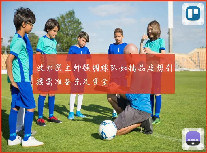 波尔图主帅强调球队如精品店想引援需准备充足资金
