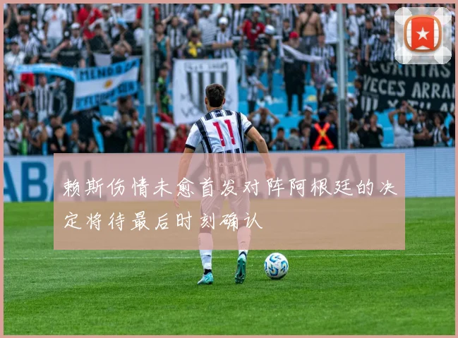 赖斯伤情未愈首发对阵阿根廷的决定将待最后时刻确认