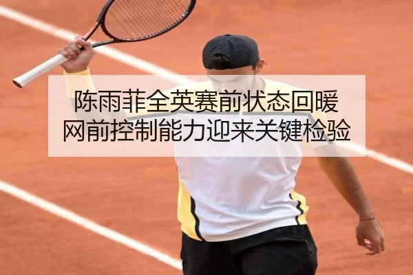陈雨菲全英赛前状态回暖 网前控制能力迎来关键检验